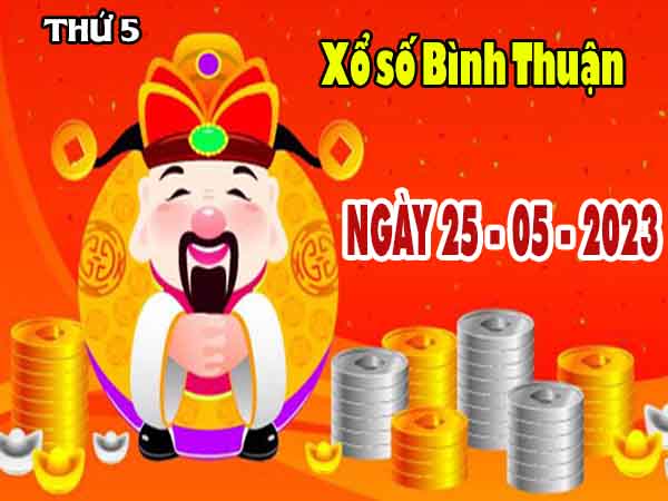 Phân tích XSBTH ngày 25/5/2023 - Phân tích xổ số Bình Thuận thứ 5