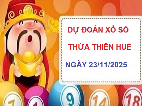 Dự đoán xổ số Thừa Thiên Huế 23/11/2025 Chủ nhật hôm nay