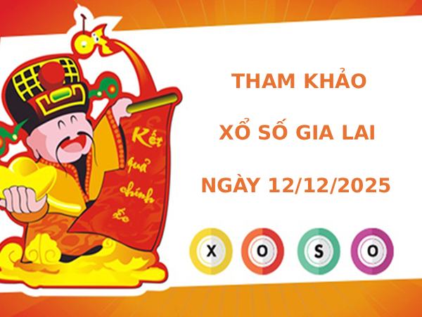 Tham khảo xổ số Gia Lai 12/12/2025 hôm nay phát lộc